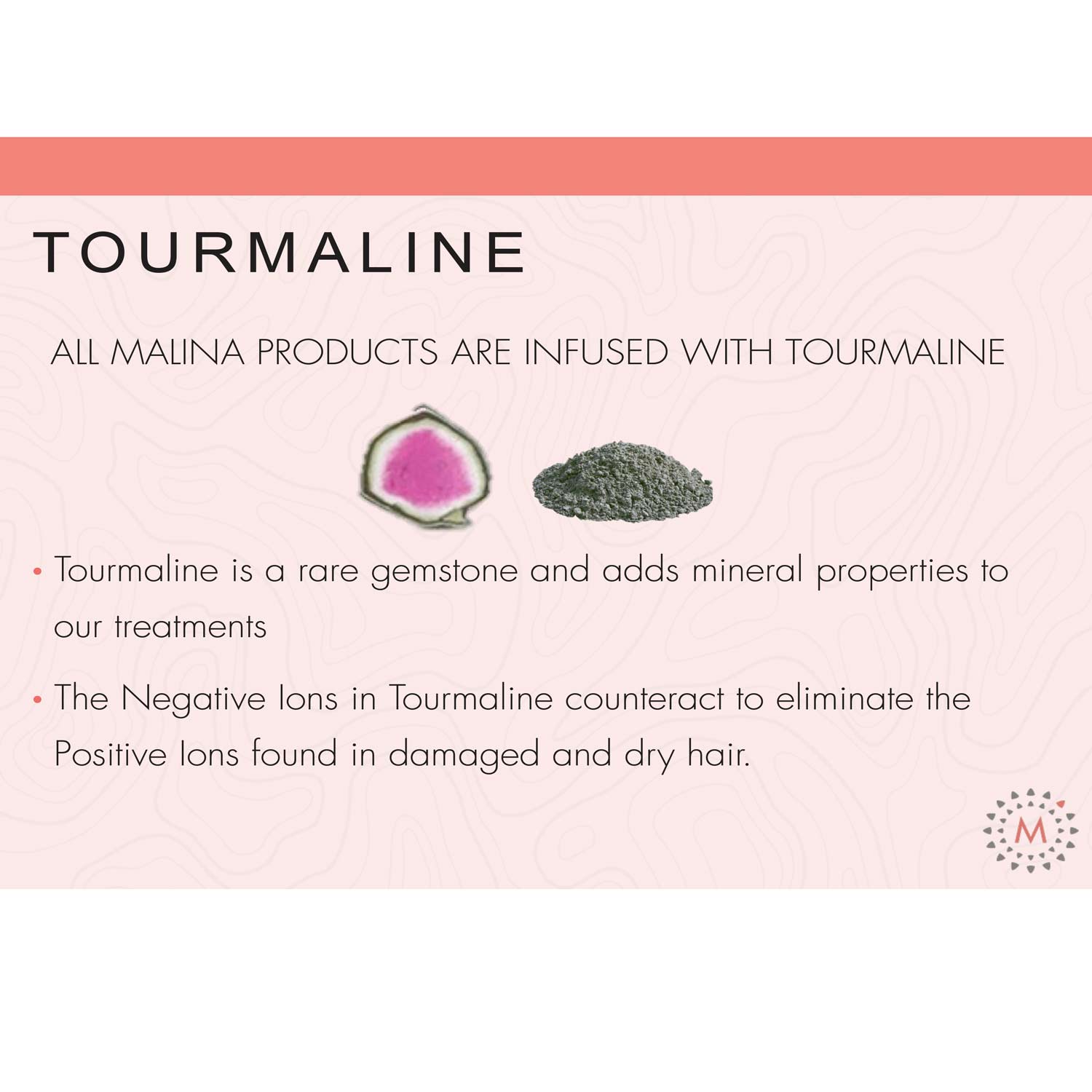 Benefits of tourmaline in Malina Classic Mineral Conditioner, a mineral that adds strength and shine, while counteracting positive ions found in damaged hair for improved smoothness and health.